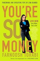 You're So Money: Live Rich, Even When You're Not by Farnoosh Torabi, Foreword by Jim Cramer