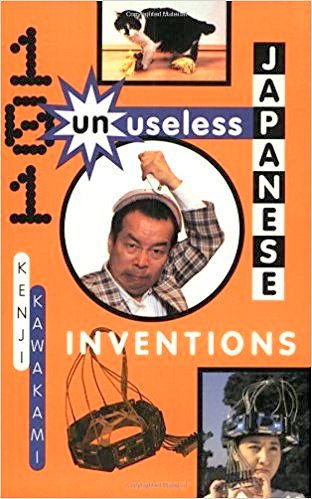 101 Unuseless Japanese Inventions: The Art of Chindogu