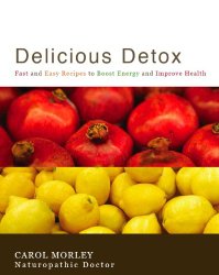 Delicious Detox: Fast and Easy Recipes to Boost Energy and Improve Health by Carol Morley