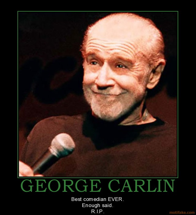 George Carlin Google image from http://www.motifake.com/image/demotivational-poster/0807/george-carlin-george-carlin-dead-demotivational-poster-1215082688.jpg