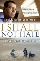 I Shall Not Hate: A Gaza Doctor's Journey on the Road to Peace and Human Dignity by Dr. Izzeldin Abuelaish