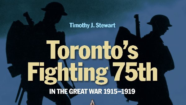 Toronto's Fighting 75th in the Great War 1915-1919 by Timothy Stewart Google image from https://www.wlupress.wlu.ca/Books/T/Toronto-s-Fighting-75th-in-the-Great-War-1915-1919