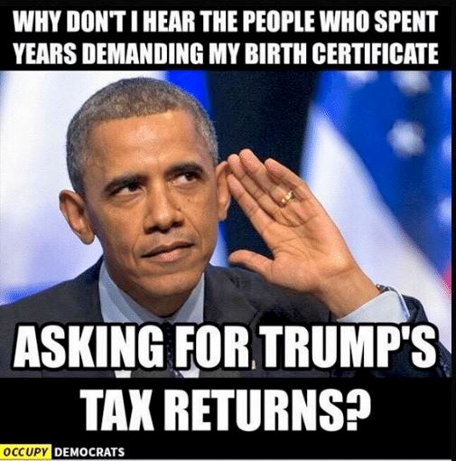 Why don't I hear people asking for Trump's tax returns? from https://pics.me.me/why-dontihear-the-people-who-spent-yearsdemanding-my-birth-certificate-5615547.png