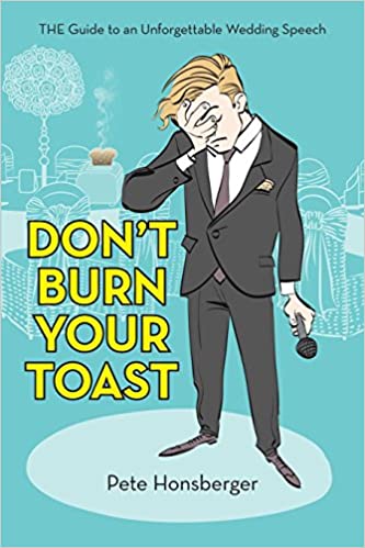 Don't Burn Your Toast: THE Guide to an Unforgettable Wedding Speech by Pete Honsberger, Apr 20, 2017