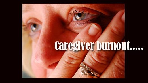 Caregiver Burnout Google image from http://www.parkinsonsresource.org/wp-content/uploads/2012/01/caregiver-burnout-slider.jpg