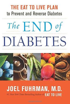 The End of Diabetes: The Eat to Live Plan to Prevent and Reverse Diabetes by Dr. Joel Fuhrman