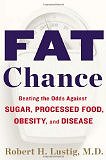 Fat Chance: Beating the Odds Against Sugar, Processed Food, Obesity, and Disease by Dr. Robert H. Lustig