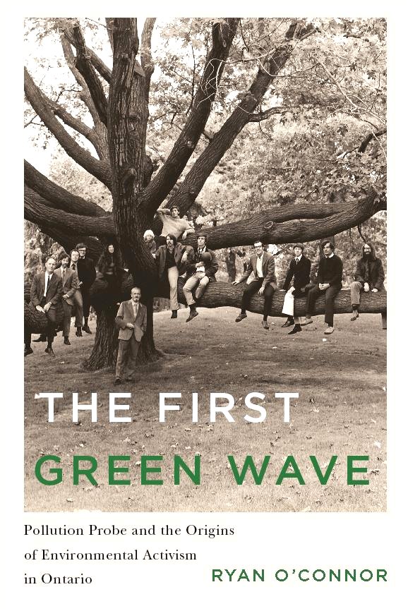 The First Green Wave: Pollution Probe and the Origins of Environmental Activism in Ontario (The Nature, History, Society)