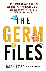 The Germ Files: The Surprising Ways Microbes Can Improve Your Health and Life (and How to Protect Yourself from the Bad Ones)
