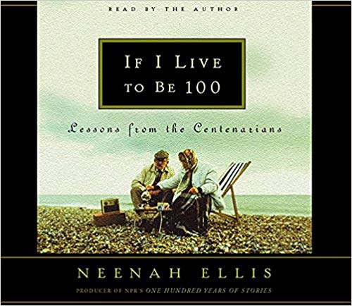 If I Live to Be 100: Lessons from the Centenarians Audio CD - Abridged, Audiobook, CD by Neenah Ellis (Author, Narrator), Various (Performer)