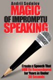 Magic of Impromptu Speaking: Create a Speech That Will Be Remembered for Years in Under 30 Seconds by Andrii Sedniev