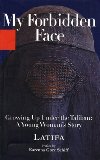 My Forbidden Face: Growing Up Under the Taliban: A Young Woman's Story by Latifa