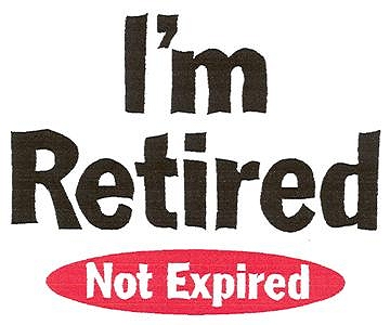 I'm Retired, Not Expired Google image from http://www.doctorramey.com/wp-content/uploads/2012/06/retirement-gift-t-shirt-not-expired-300.jpg