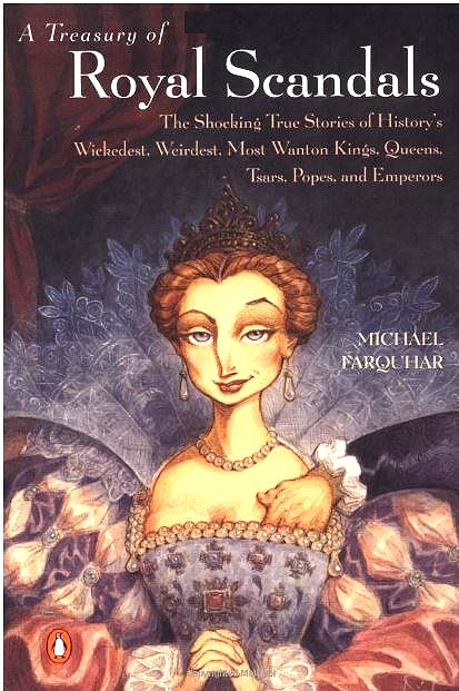 A Treasury of Royal Scandals: The Shocking True Stories History's Wickedest, Weirdest, Most Wanton Kings, Queens, Tsars, Popes, and Emperors