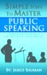 Simple Steps to Master Public Speaking byJared Bauman
