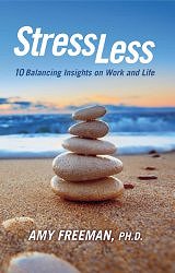 Stress Less: 10 Balancing Insights on Work and Life by Amy Freeman, Ph.D.