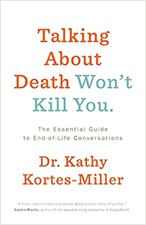 Talking About Death Won't Kill You: The Essential Guide to End-of-Life Conversations
