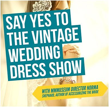 Say Yes to the Vintage Wedding Dress Show with MMMuseum Director Norma Shephard image from G Miksa email 31Jan17