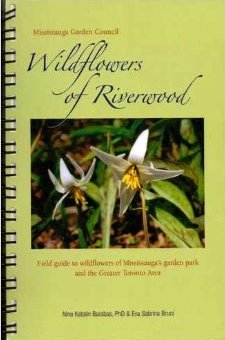 Wildflowers of Riverwood, Field Guide to Wildflowers of Mississauga's Garden Park and the Greater Toronto Area